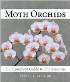Moth Orchids:  Complete Guide to Phalaenopsis